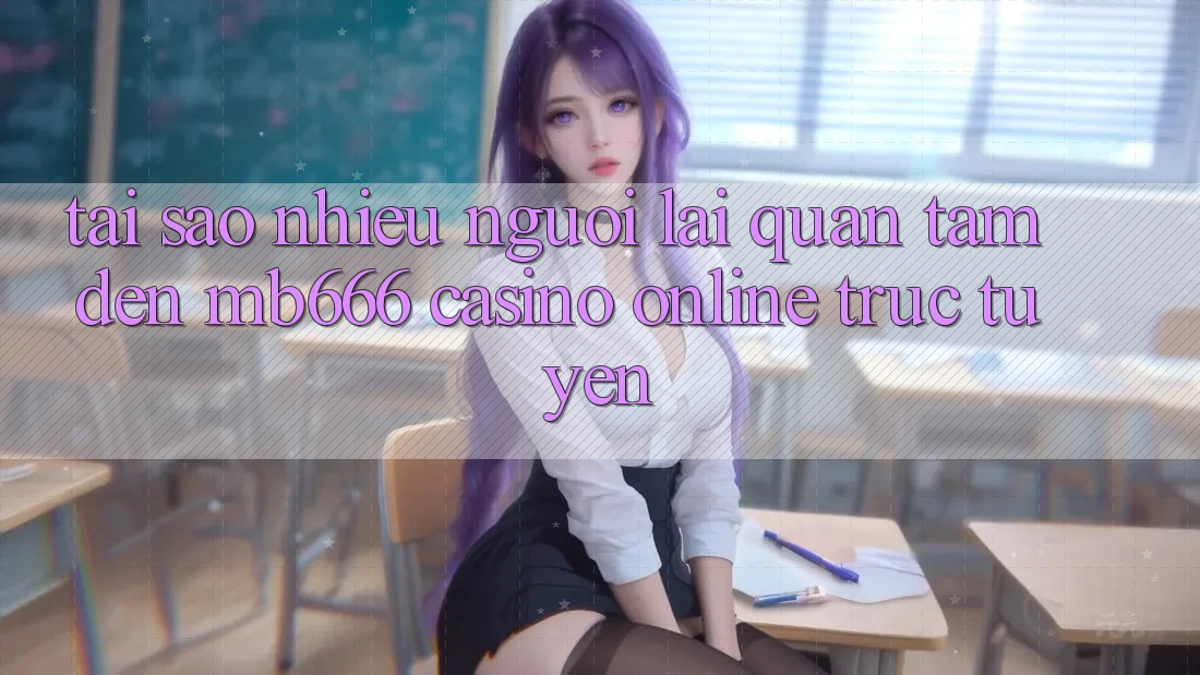 Tại Sao Nhiều Người Lại Quan Tâm Đến MB666 Casino online trực tuyến?