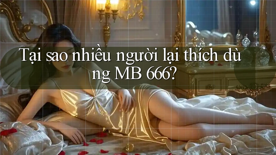 Tại sao nhiều người lại thích dùng MB 666?