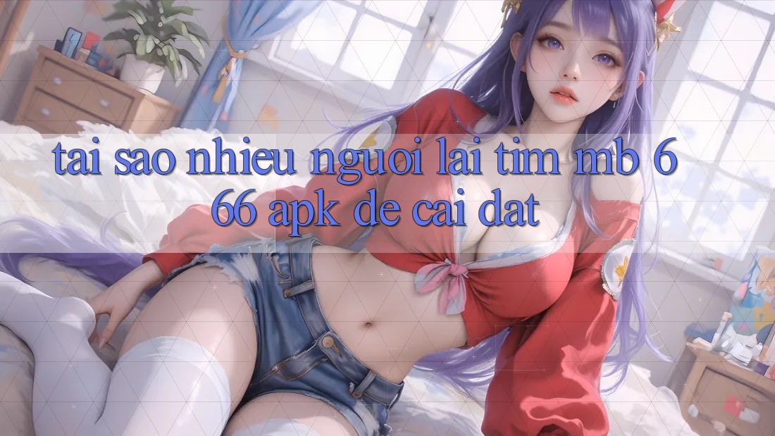 Tại sao nhiều người lại tìm MB 666 APK để cài đặt?