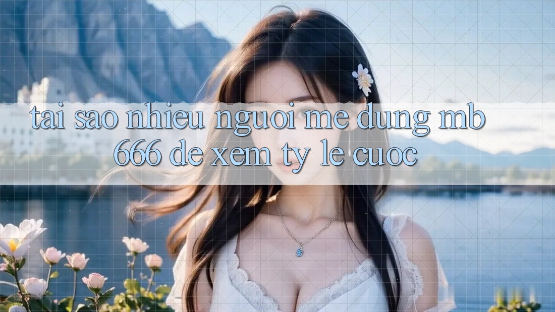 Tại sao nhiều người mê dùng MB 666 để xem tỷ lệ cược?
