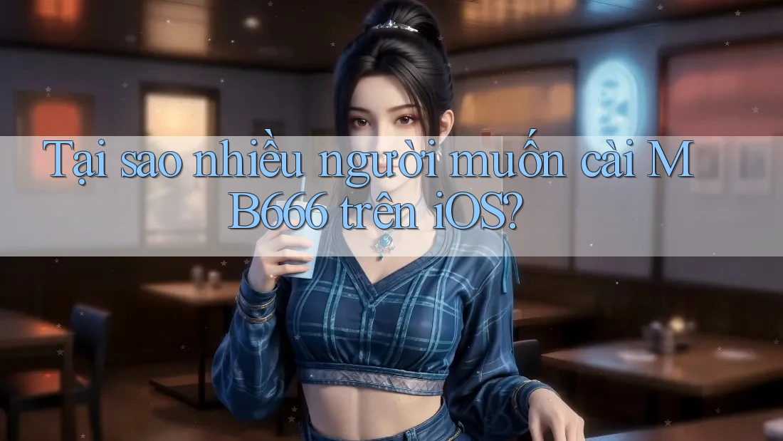Tại sao nhiều người muốn cài MB666 trên iOS?