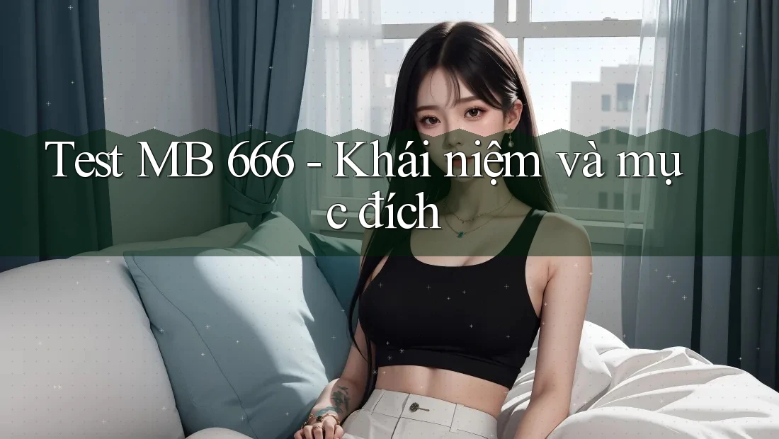 Test MB 666 - Khái niệm và mục đích