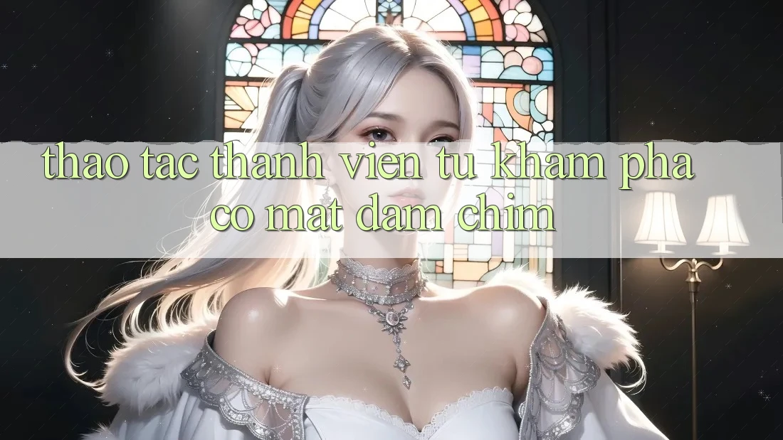 Thao tác Thành viên: Từ Khám Phá Có mặt Đắm Chìm