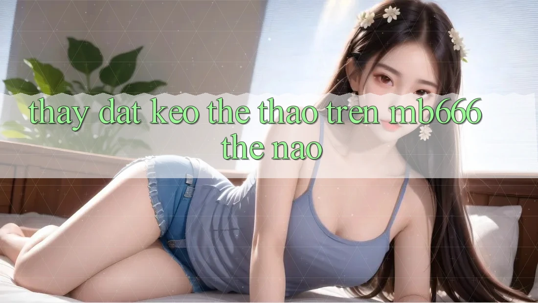 Thấy đặt kèo thể thao trên MB666 thế nào?