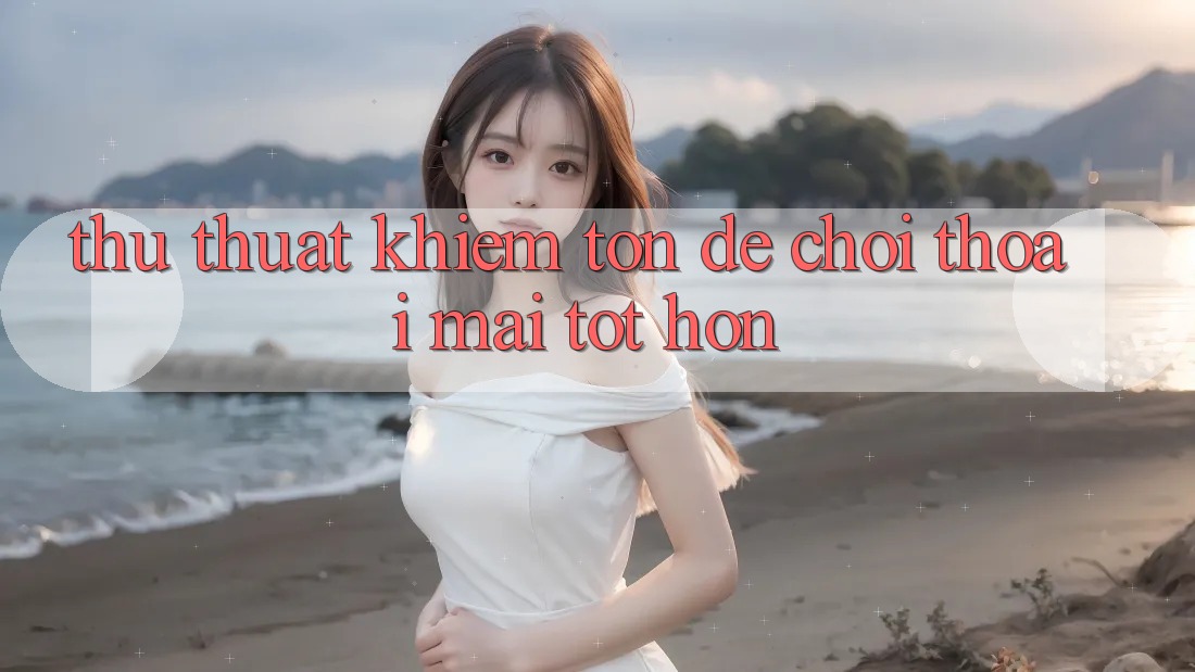 Thủ thuật khiêm tốn để chơi thoải mái tốt hơn