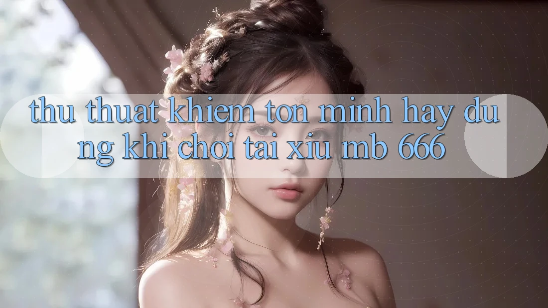Thủ thuật khiêm tốn mình hay dùng khi chơi Tài Xỉu MB 666