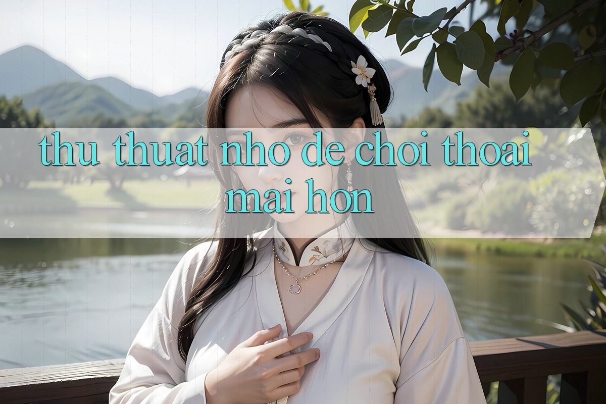 Thủ thuật nhỏ để chơi thoải mái hơn