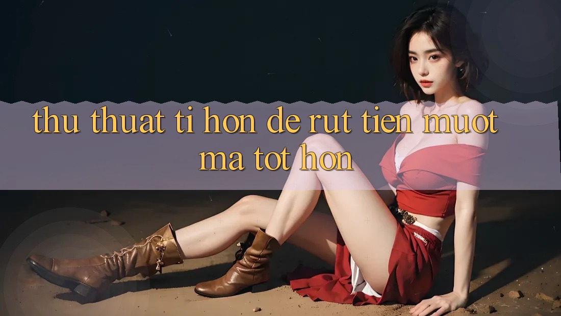 Thủ thuật tí hon để rút tiền mượt mà tốt hơn