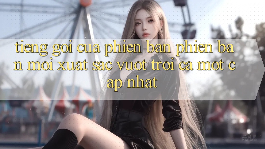 Tiếng Gọi Của Phiên Bản Phiên bản mới: Xuất sắc vượt trội Cả Một Cập Nhật