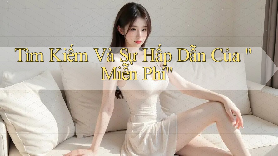 Tìm Kiếm Và Sự Hấp Dẫn Của “Miễn Phí”