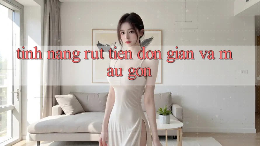 Tính năng rút tiền: Đơn giản và mau gọn