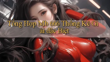 tổng hợp mb 666 thống kê giải đặc biệt