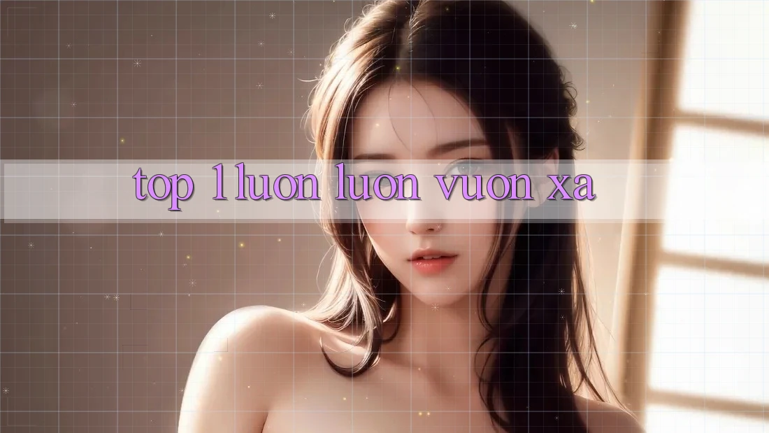 “Top 1” Luôn luôn Vươn Xa