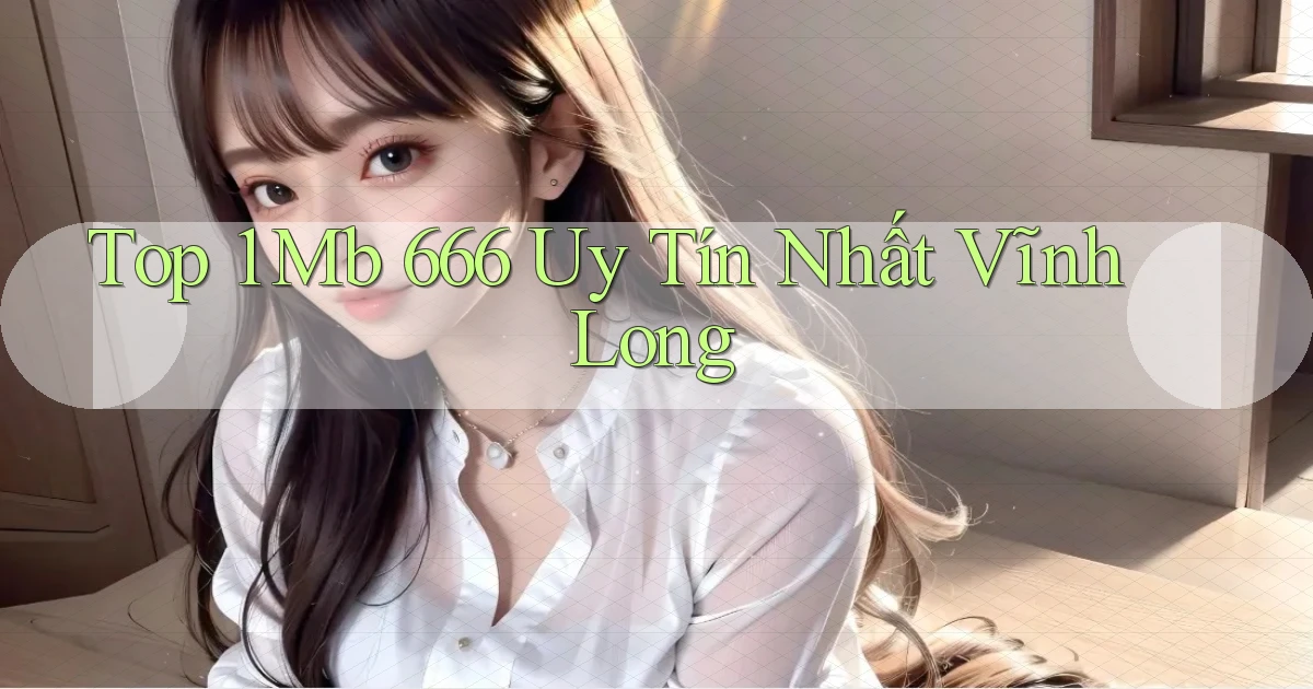 top 1 mb 666 uy tín nhất Vĩnh Long
