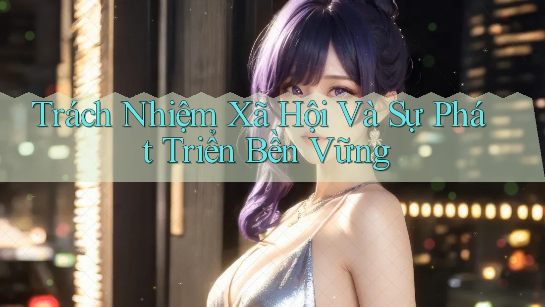Trách Nhiệm Xã Hội Và Sự Phát Triển Bền Vững