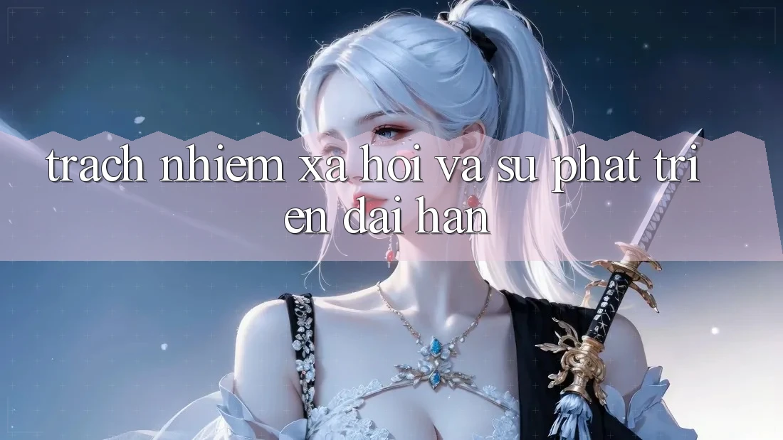 Trách Nhiệm Xã Hội Và Sự Phát Triển Dài hạn