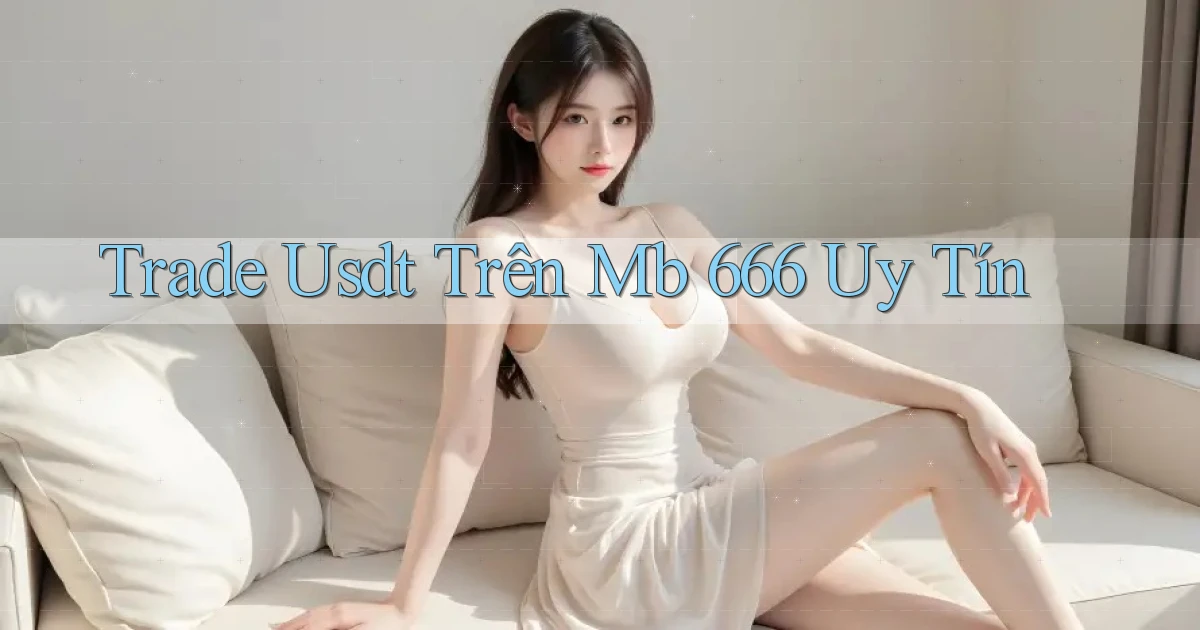 trade usdt trên mb 666 uy tín