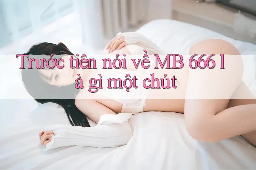 Trước tiên nói về MB 666 là gì một chút
