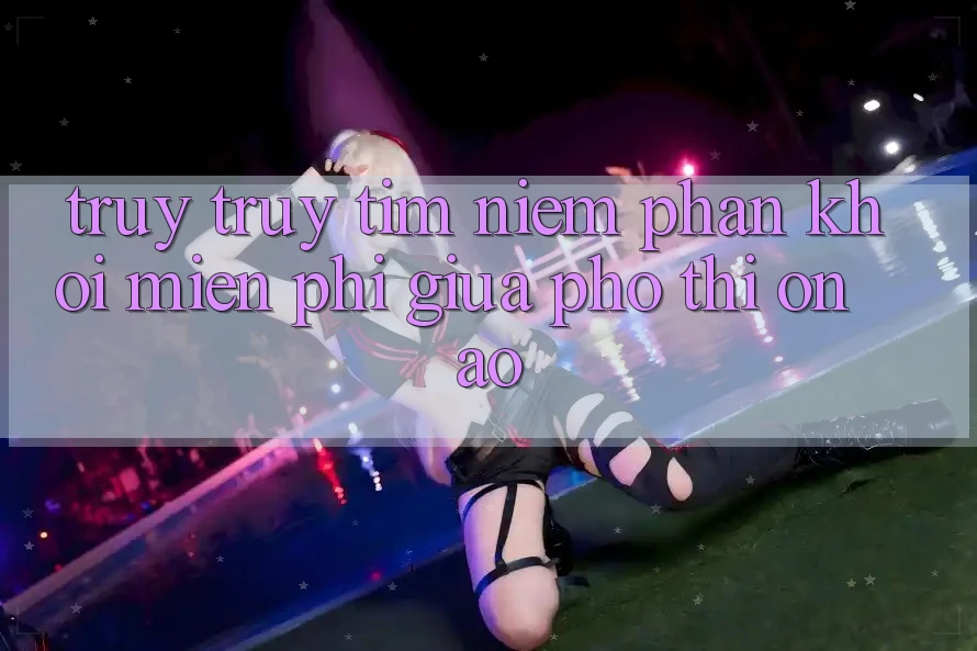 Truy truy tìm Niềm Phấn khởi Miễn Phí Giữa Phố Thị Ồn Ào