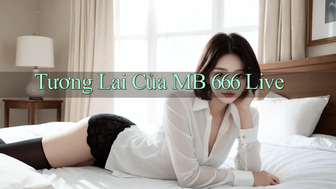 Tương Lai Của MB 666 Live