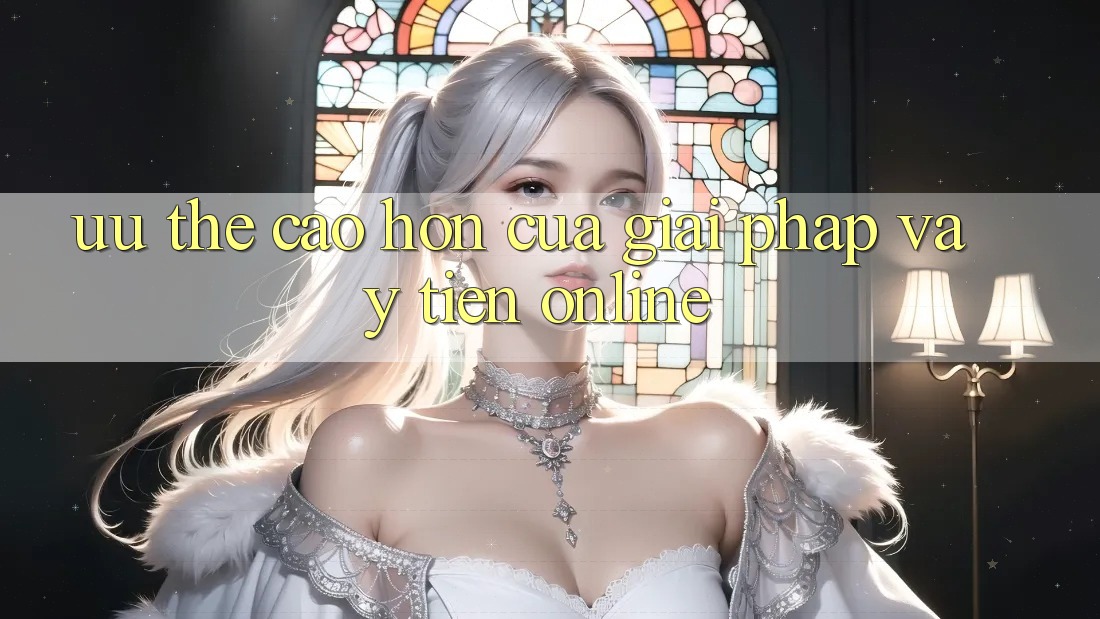 Ưu Thế Cao hơn Của Giải Pháp Vay Tiền Online