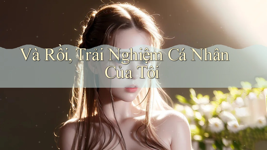 Và Rồi, Trải Nghiệm Cá Nhân Của Tôi