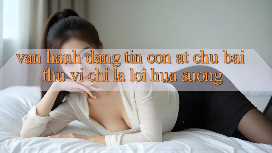 Vận Hành Đáng tin: Con Át Chủ Bài Thú vị Chỉ Là Lời Hứa Suông?