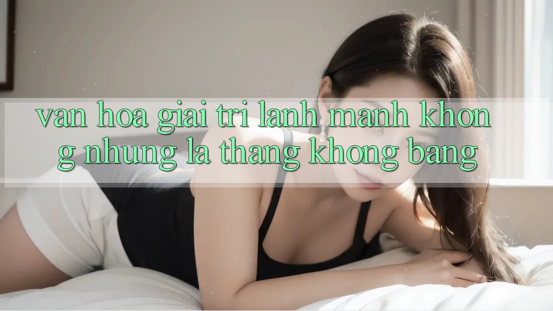 Văn Hóa Giải Trí Lành Mạnh: Không những Là Thắng Không bằng
