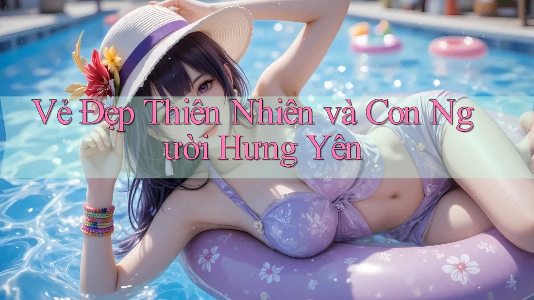 Vẻ Đẹp Thiên Nhiên và Con Người Hưng Yên