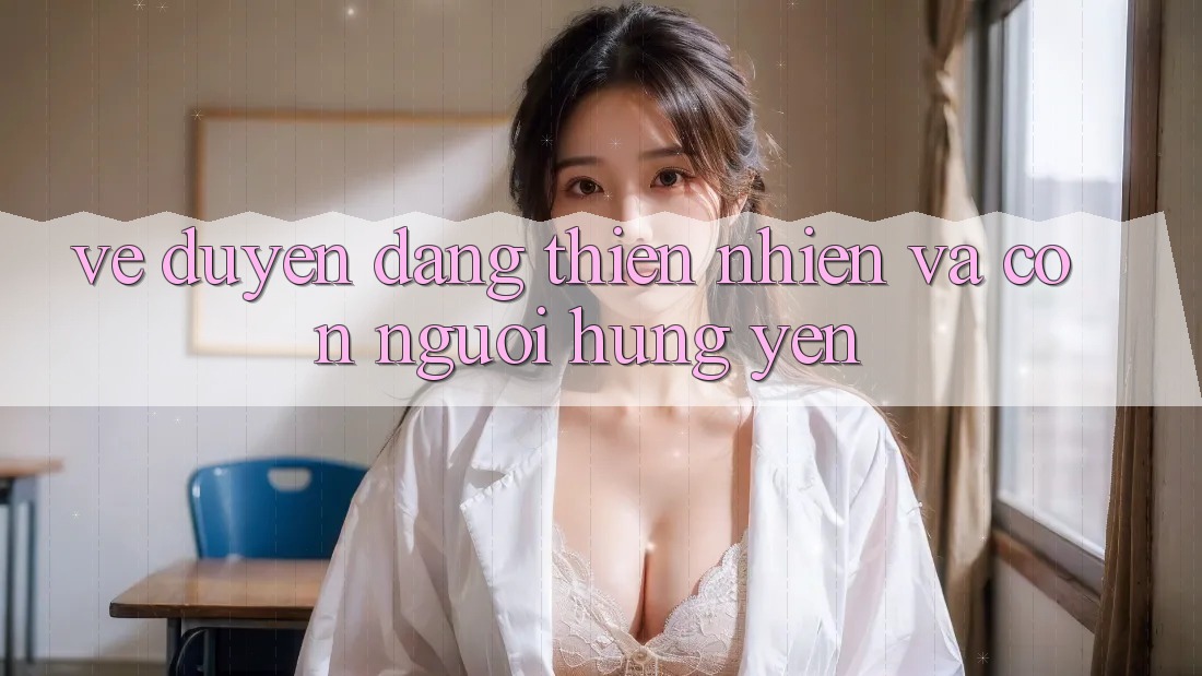 Vẻ Duyên dáng Thiên Nhiên và Con Người Hưng Yên