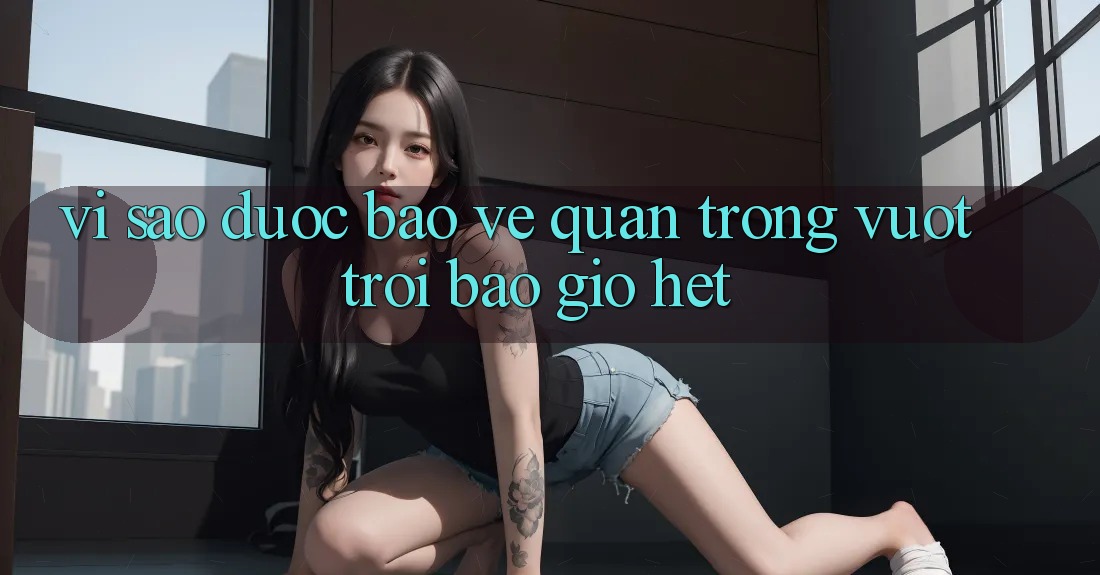 Vì Sao “Được bảo vệ” Quan Trọng Vượt trội Bao Giờ Hết?
