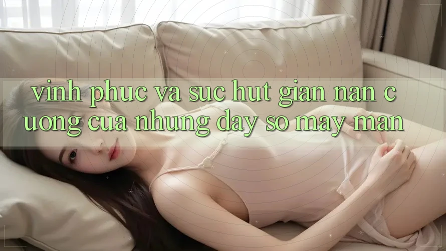 Vĩnh Phúc và Sức Hút Gian nan Cưỡng của Những Dãy Số May Mắn