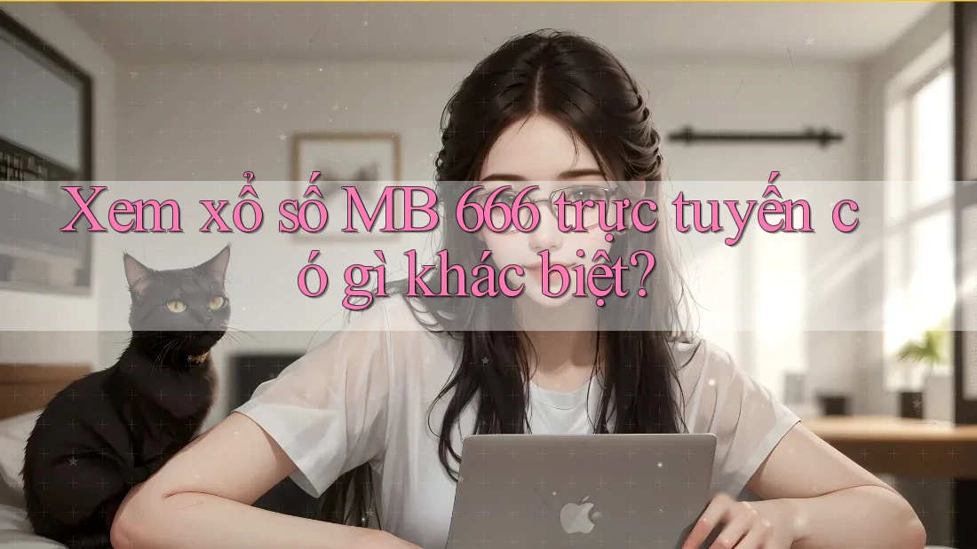 Xem xổ số MB 666 trực tuyến có gì khác biệt?