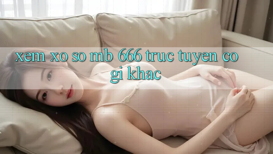 Xem xổ số MB 666 trực tuyến có gì khác?